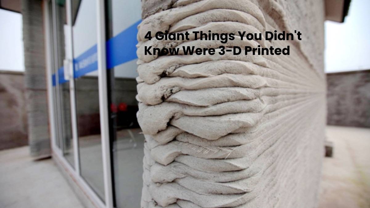 4 Giant Things You Didn’t Know Were 3-D Printed[2025]