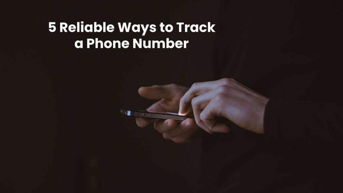 5 Reliable Ways to Track a Phone Number [2025]