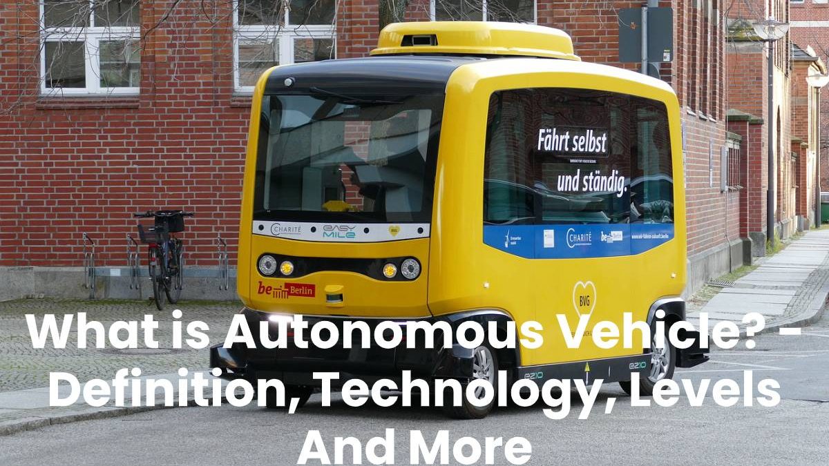 What is Autonomous Vehicle? – Definition, Technology, Levels And More (2025)