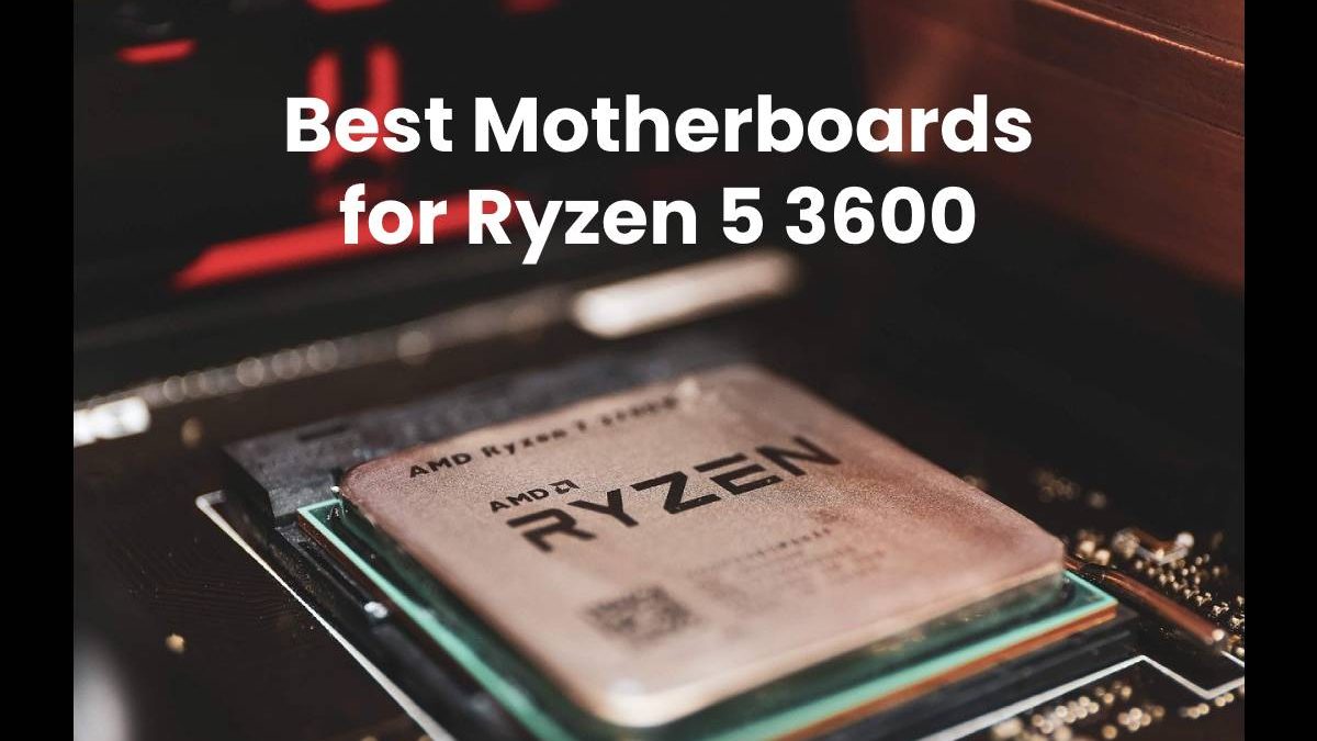Best Motherboards for Ryzen 5 3600 [2025]