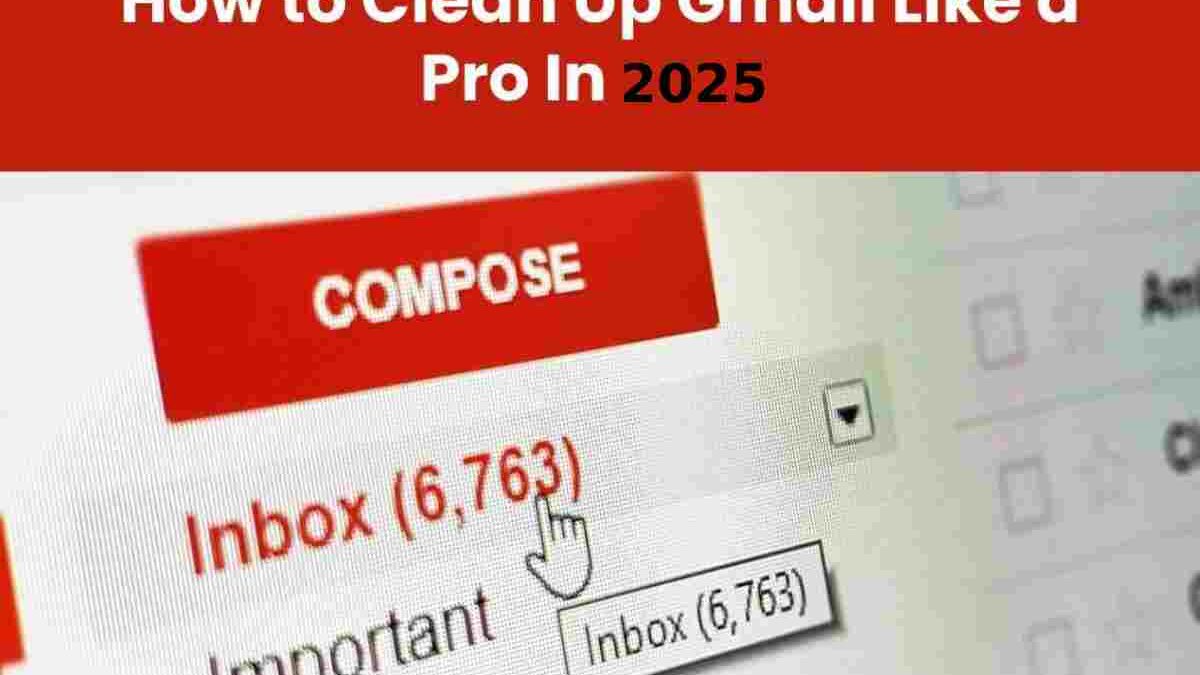 How to Clean Up Gmail Like a Pro In 2025