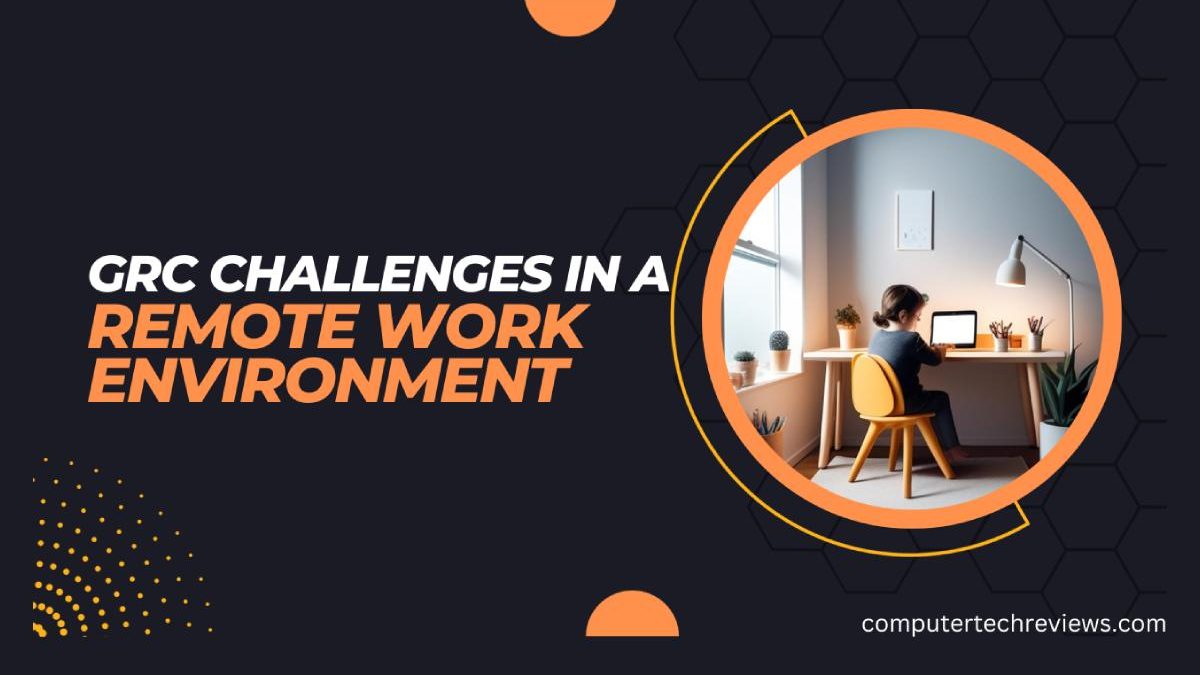 Navigating GRC Challenges in a Remote Work Environment