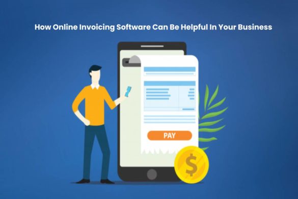 How Online Invoicing Software Can Be Helpful In Your Business