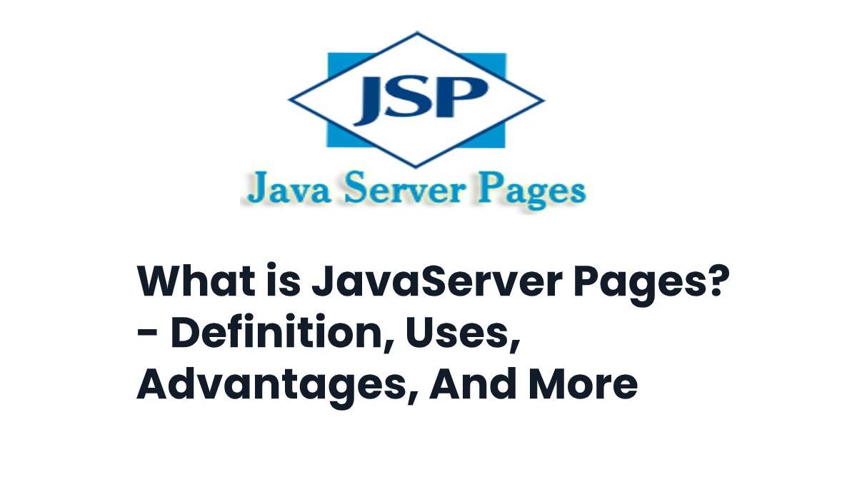What is JavaServer Pages? – Definition, Uses, And More