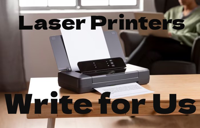 Laser Printers Write for Us