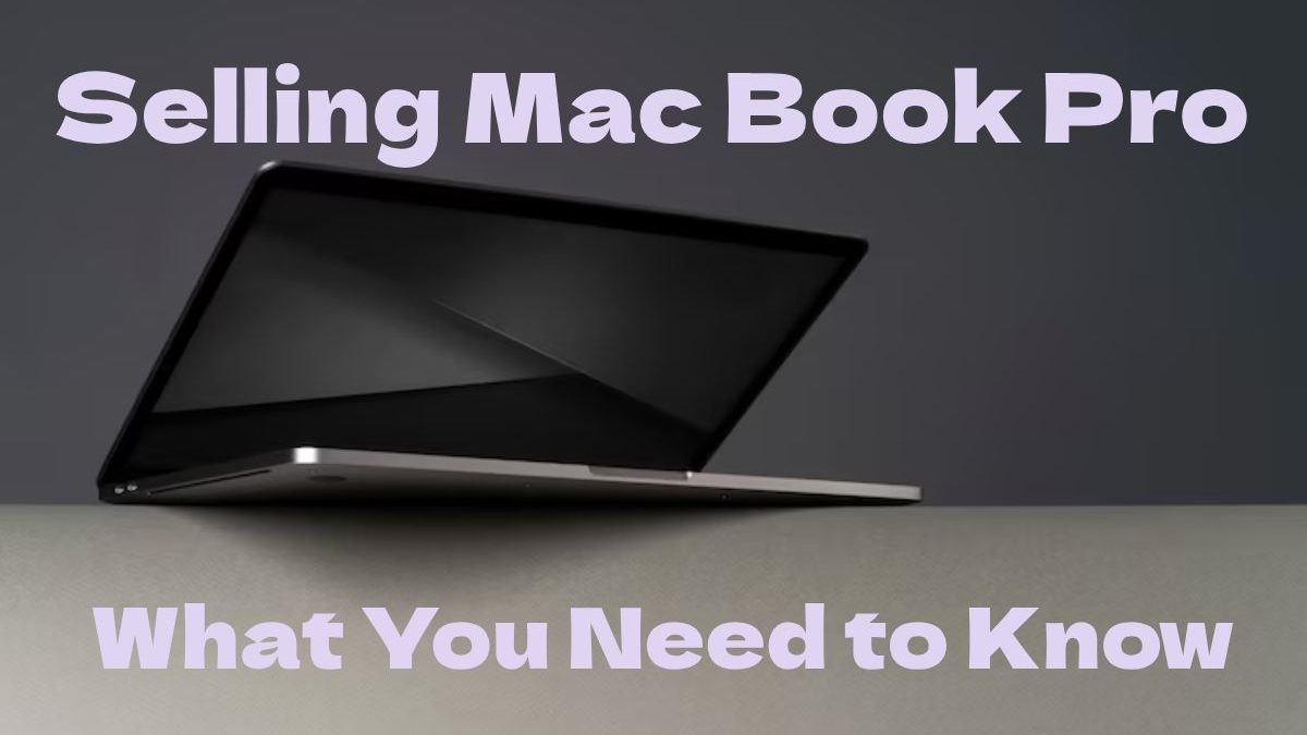 Sell My Mac Book Pro: What You Need to Know