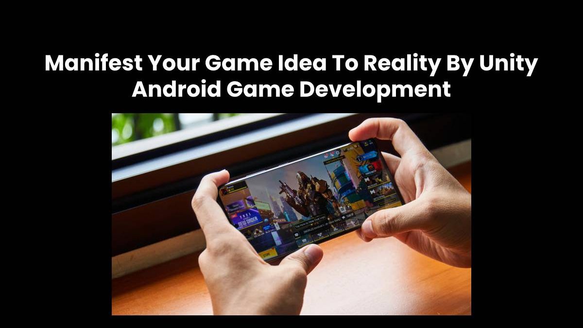 Unity Android Game Development: Your Game Idea To Reality