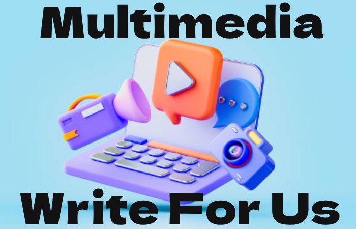 Multimedia Write for Us