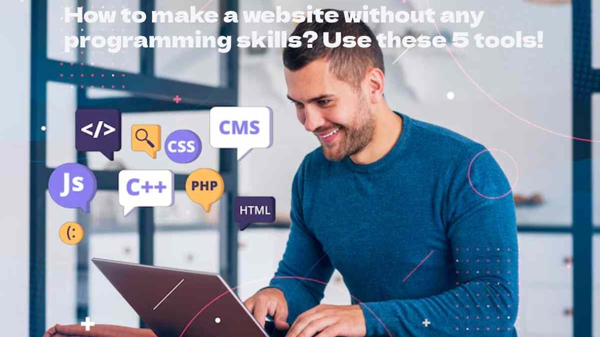 How to make a website without any programming skills? Use these 5 tools!