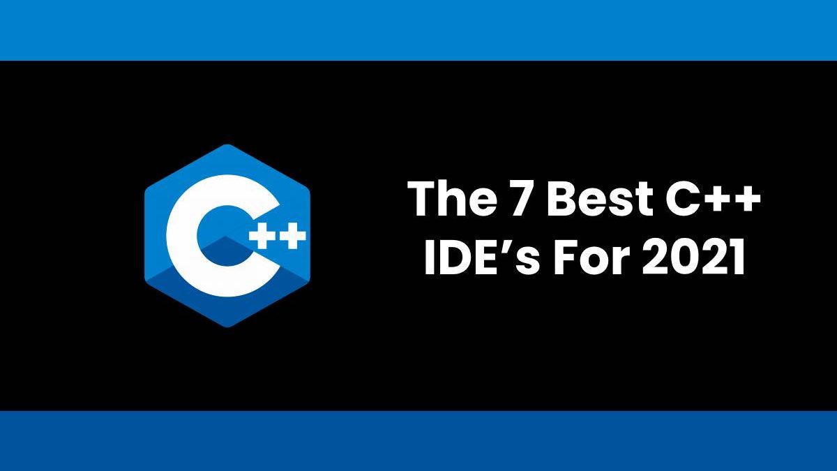 The 7 Best C++ IDE’s For 2025