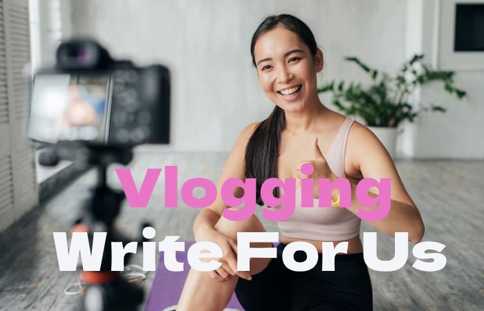 Vlogging Write for us