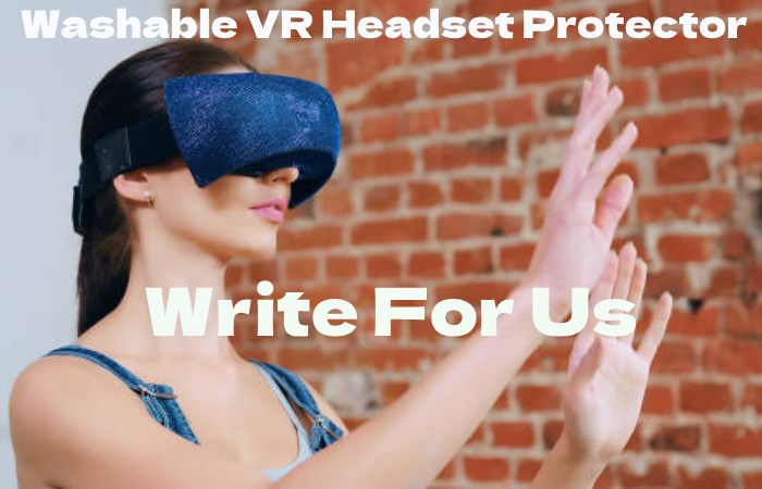 Washable VR Headset Protector Write for us