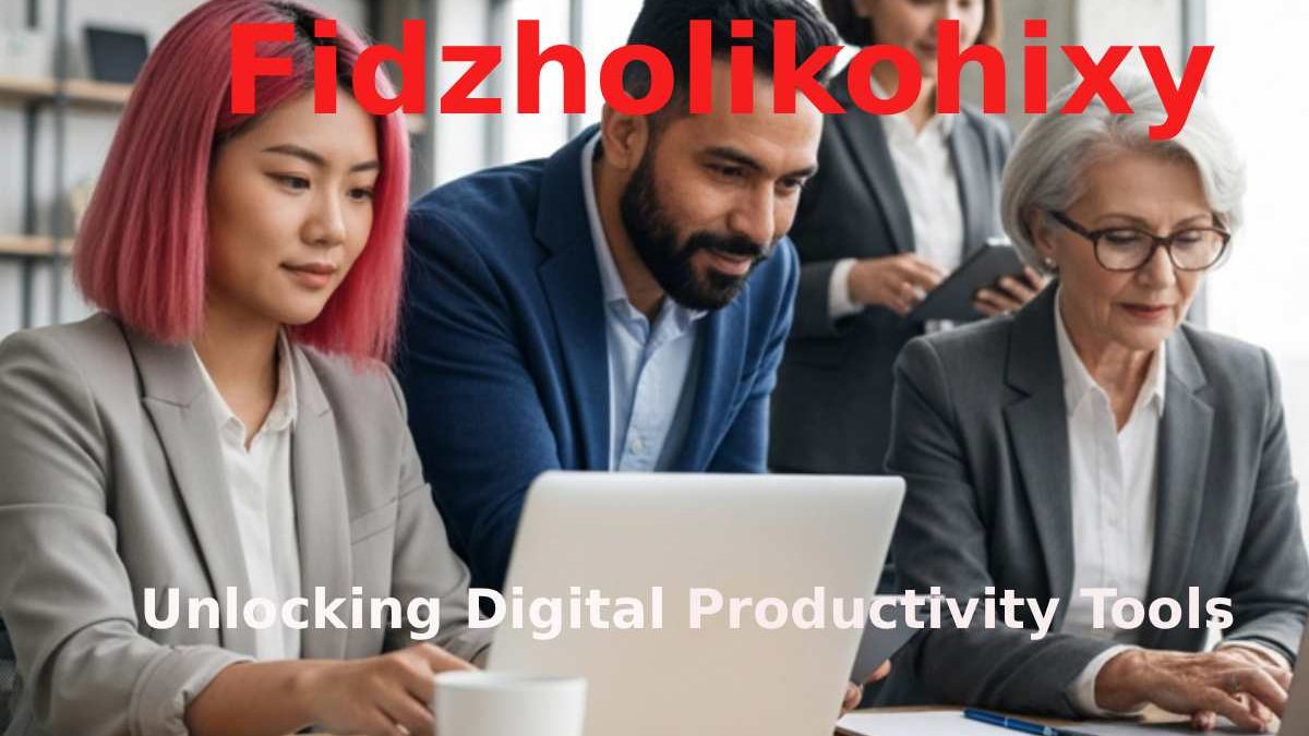 What Are Fidzholikohixy? Unlocking Digital Productivity Tools