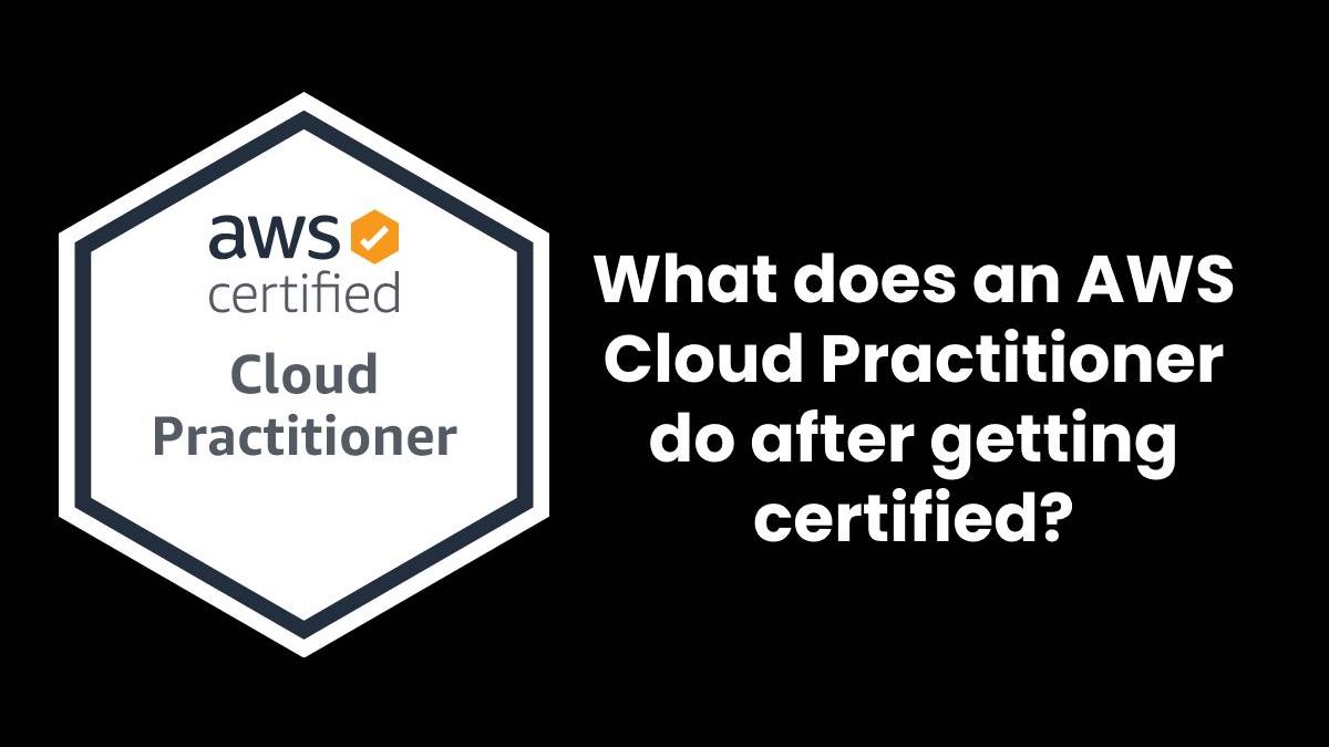 What AWS Cloud Practitioner do after getting certified?