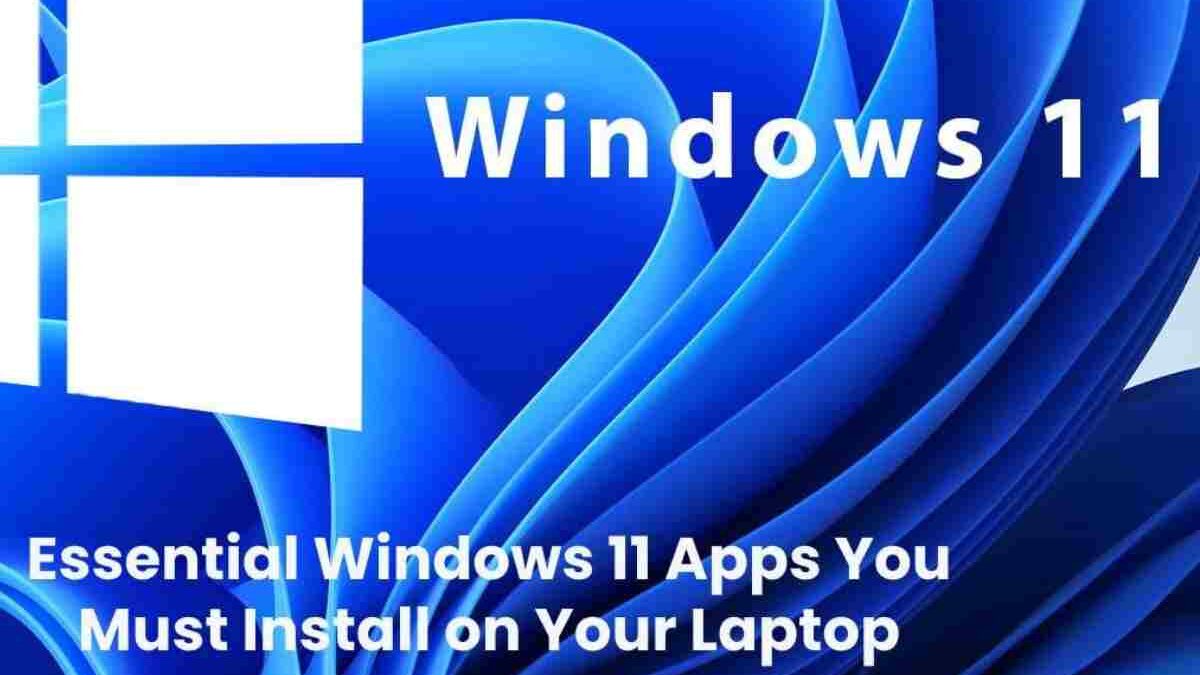 Essential Windows 11 Apps You Must Install on Your Laptop